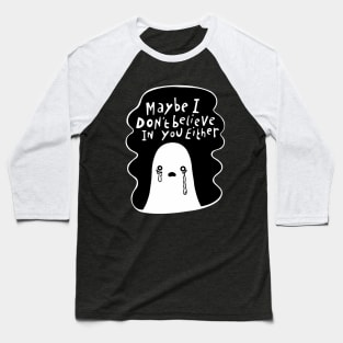 ‘Maybe I don’t believe in you either’ Sceptical Ghost Baseball T-Shirt